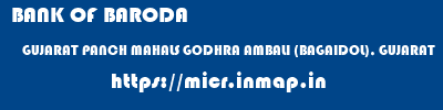 BANK OF BARODA  GUJARAT PANCH MAHALS GODHRA AMBALI (BAGAIDOL), GUJARAT  micr code